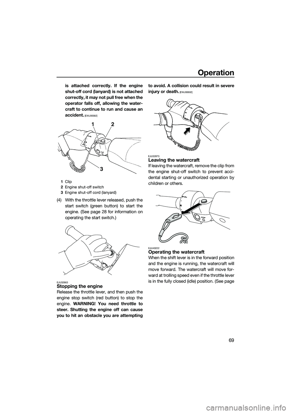 YAMAHA FZS SVHO 2015 Owners Manual Operation
69
is attached correctly. If the engine
shut-off cord (lanyard) is not attached
correctly, it may not pull free when the
operator falls off, allowing the water-
craft to continue to run and YAMAHA FZS SVHO 2015 Owners Manual Operation
69
is attached correctly. If the engine
shut-off cord (lanyard) is not attached
correctly, it may not pull free when the
operator falls off, allowing the water-
craft to continue to run and