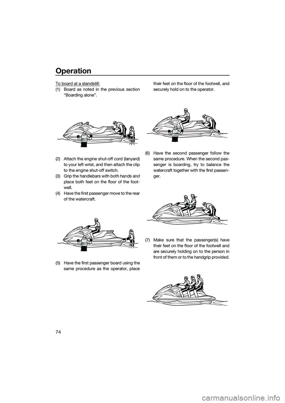 YAMAHA FZS SVHO 2015  Owners Manual Operation
74
To board at a standstill:
(1) Board as noted in the previous section“Boarding alone”.
(2) Attach the engine shut-off cord (lanyard) to your left wrist, and then attach the clip
to the
