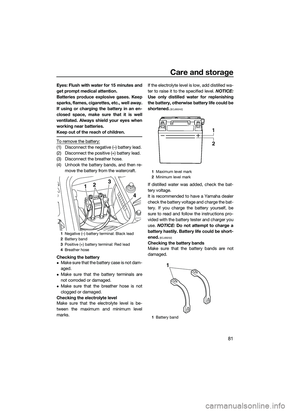 YAMAHA FZS SVHO 2015 Owners Manual Care and storage
81
Eyes: Flush with water for 15 minutes and
get prompt medical attention.
Batteries produce explosive gases. Keep
sparks, flames, cigarettes, etc., well away.
If using or charging th YAMAHA FZS SVHO 2015 Owners Manual Care and storage
81
Eyes: Flush with water for 15 minutes and
get prompt medical attention.
Batteries produce explosive gases. Keep
sparks, flames, cigarettes, etc., well away.
If using or charging th