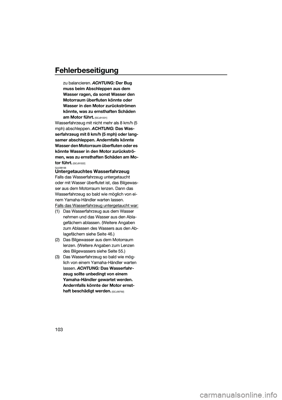 YAMAHA FZS SVHO 2015 Betriebsanleitungen (in German) Fehlerbeseitigung
103
zu balancieren. ACHTUNG: Der Bug
muss beim Abschleppen aus dem
Wasser ragen, da sonst Wasser den
Motorraum überfluten könnte oder
Wasser in den Motor zurückströmen
könn YAMAHA FZS SVHO 2015 Betriebsanleitungen (in German) Fehlerbeseitigung
103
zu balancieren. ACHTUNG: Der Bug
muss beim Abschleppen aus dem
Wasser ragen, da sonst Wasser den
Motorraum überfluten könnte oder
Wasser in den Motor zurückströmen
könn