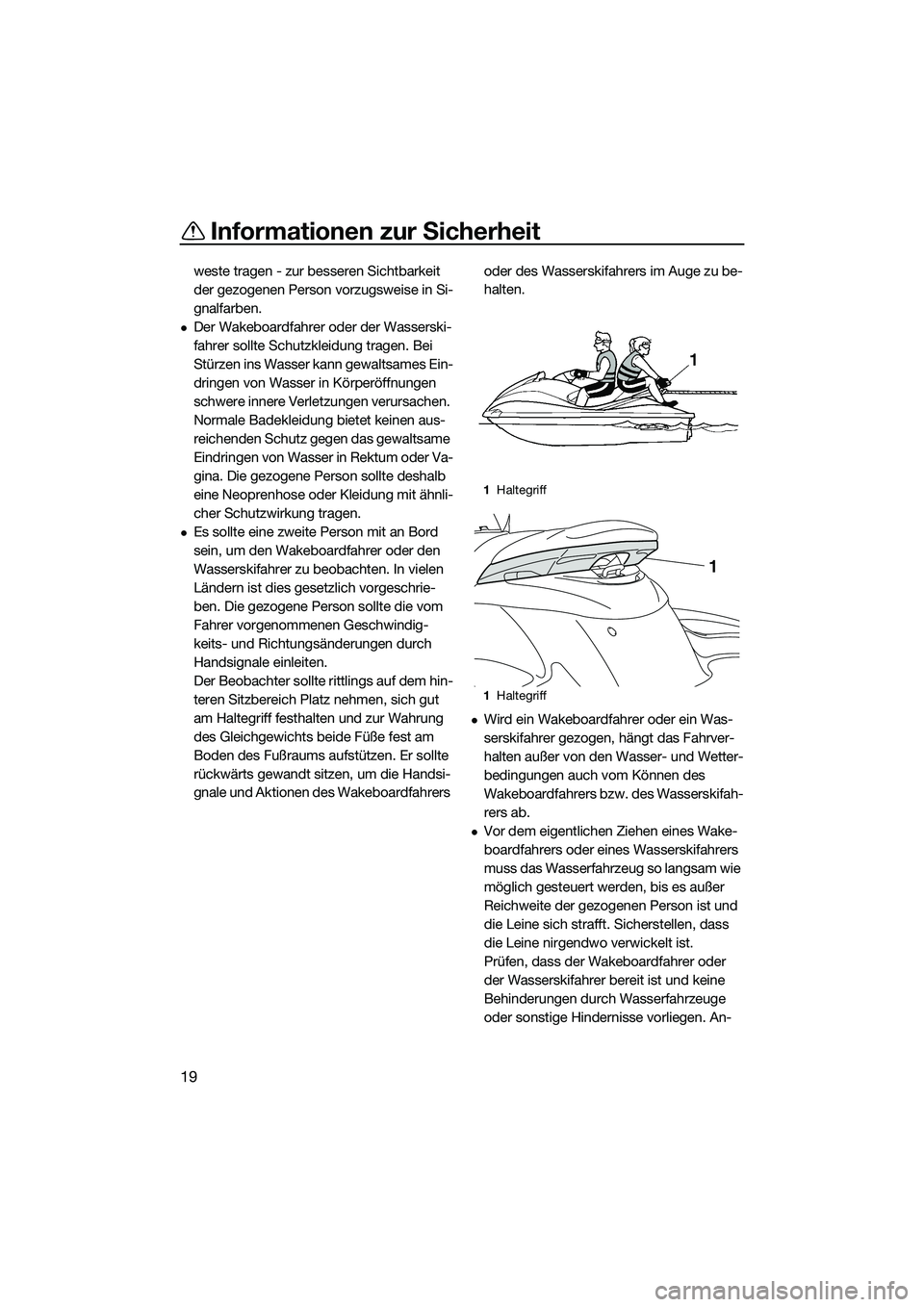 YAMAHA FZS SVHO 2015 Betriebsanleitungen (in German) Informationen zur Sicherheit
19
weste tragen - zur besseren Sichtbarkeit
der gezogenen Person vorzugsweise in Si-
gnalfarben.
Der Wakeboardfahrer oder der Wasserski-
fahrer sollte Schutzkleidung t YAMAHA FZS SVHO 2015 Betriebsanleitungen (in German) Informationen zur Sicherheit
19
weste tragen - zur besseren Sichtbarkeit
der gezogenen Person vorzugsweise in Si-
gnalfarben.
Der Wakeboardfahrer oder der Wasserski-
fahrer sollte Schutzkleidung t
