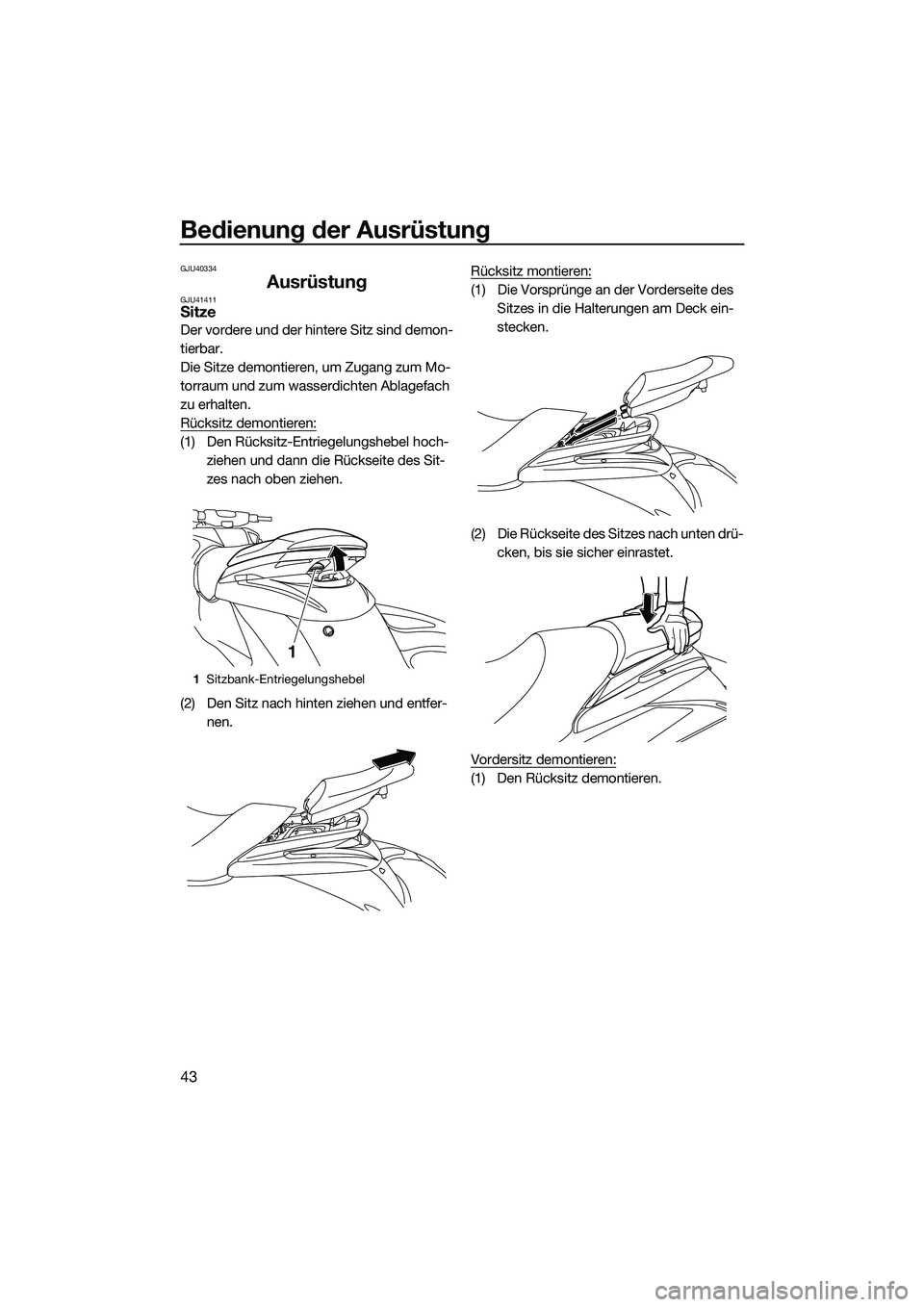 YAMAHA FZS SVHO 2015  Betriebsanleitungen (in German) Bedienung der Ausrüstung
43
GJU40334
AusrüstungGJU41411Sitze
Der vordere und der hintere Sitz sind demon-
tierbar.
Die Sitze demontieren, um Zugang zum Mo-
torraum und zum wasserdichten Ablagefach 
