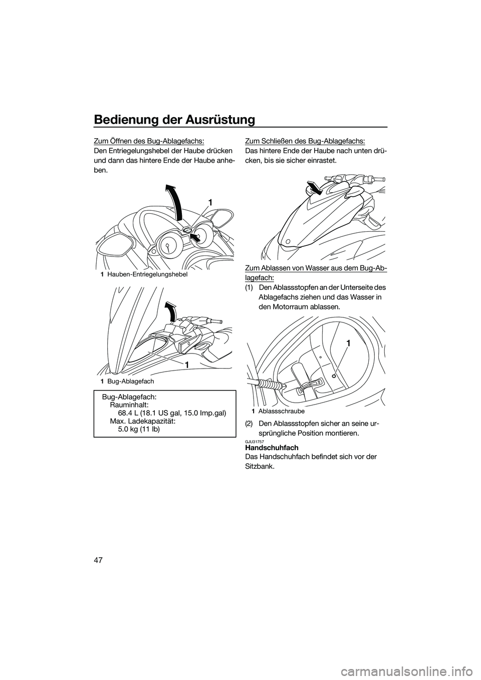 YAMAHA FZS SVHO 2015  Betriebsanleitungen (in German) Bedienung der Ausrüstung
47
Zum Öffnen des Bug-Ablagefachs:
Den Entriegelungshebel der Haube drücken 
und dann das hintere Ende der Haube anhe-
ben.Zum Schließen des Bug-Ablagefachs:Das hintere En