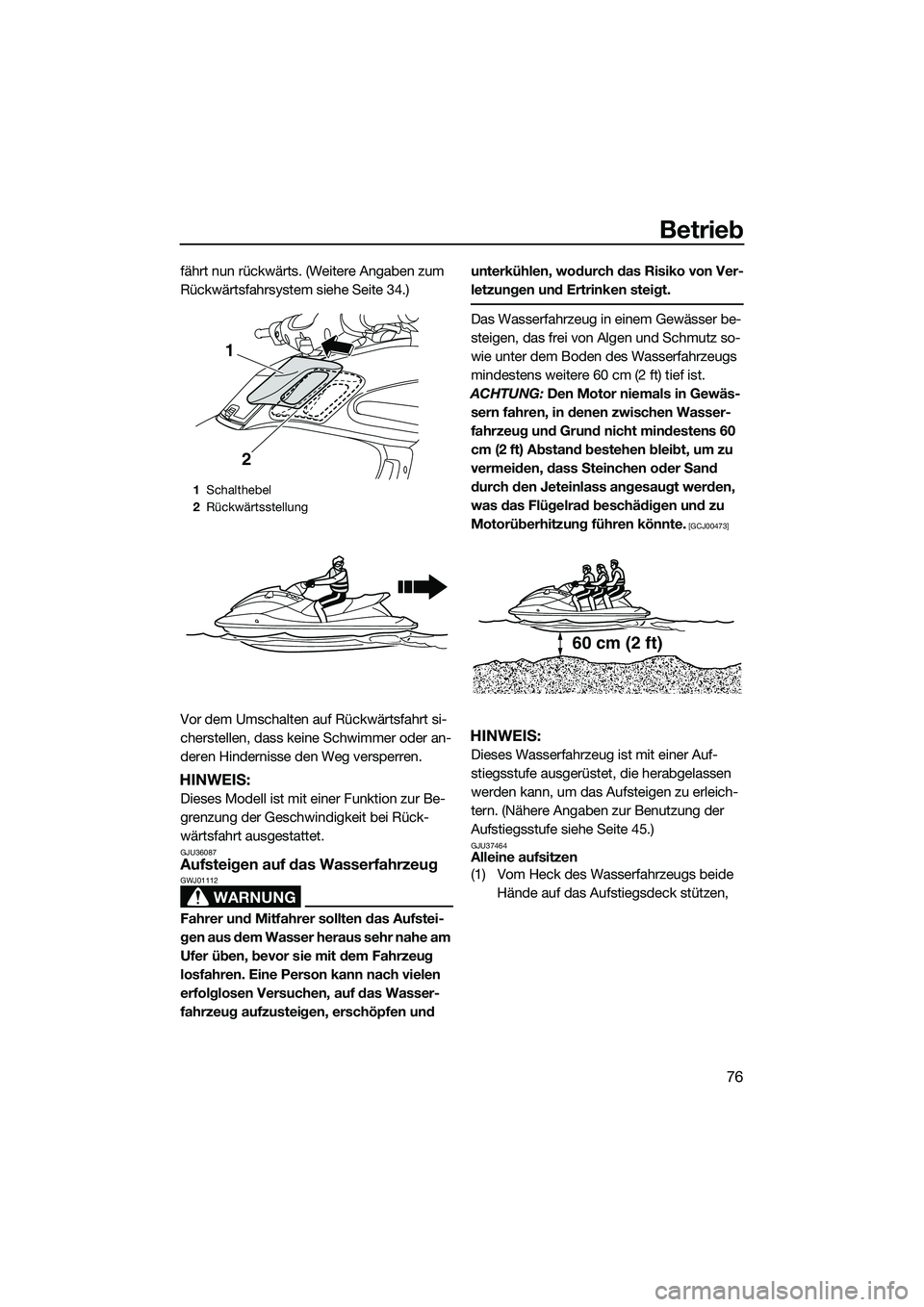 YAMAHA FZS SVHO 2015  Betriebsanleitungen (in German) Betrieb
76
fährt nun rückwärts. (Weitere Angaben zum 
Rückwärtsfahrsystem siehe Seite 34.)
Vor dem Umschalten auf Rückwärtsfahrt si-
cherstellen, dass keine Schwimmer oder an-
deren Hindernisse