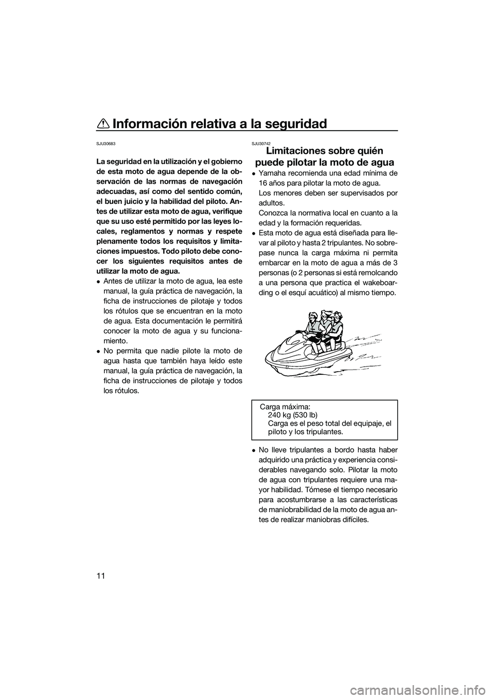 YAMAHA FZS SVHO 2015 Manuale de Empleo (in Spanish) Información relativa a la seguridad
11
SJU30683
La seguridad en la utilización y el gobierno
de esta moto de agua depende de la ob-
servación de las normas de navegación
adecuadas, así como del s YAMAHA FZS SVHO 2015 Manuale de Empleo (in Spanish) Información relativa a la seguridad
11
SJU30683
La seguridad en la utilización y el gobierno
de esta moto de agua depende de la ob-
servación de las normas de navegación
adecuadas, así como del s