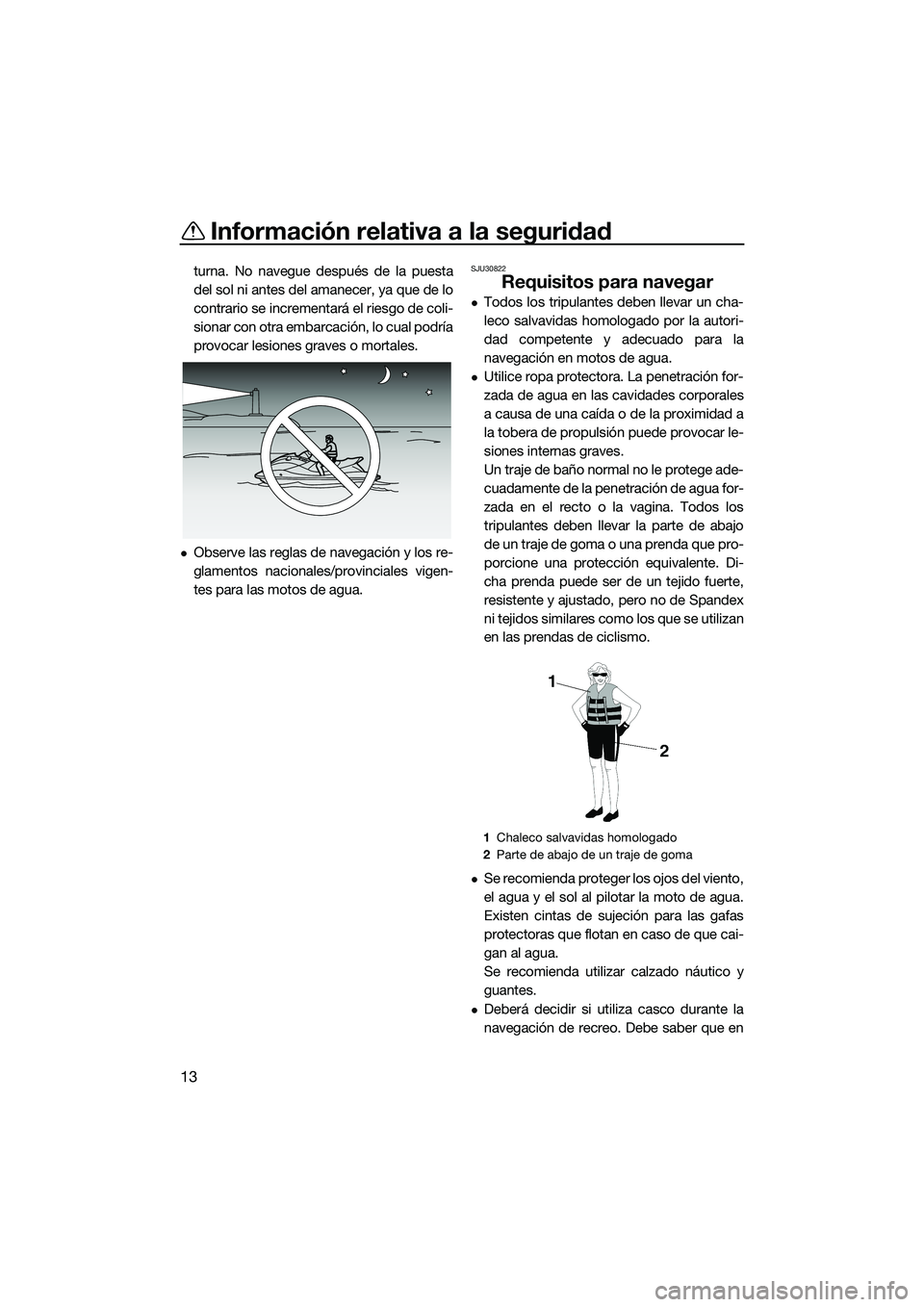 YAMAHA FZS SVHO 2015 Manuale de Empleo (in Spanish) Información relativa a la seguridad
13
turna. No navegue después de la puesta
del sol ni antes del amanecer, ya que de lo
contrario se incrementará el riesgo de coli-
sionar con otra embarcación, YAMAHA FZS SVHO 2015 Manuale de Empleo (in Spanish) Información relativa a la seguridad
13
turna. No navegue después de la puesta
del sol ni antes del amanecer, ya que de lo
contrario se incrementará el riesgo de coli-
sionar con otra embarcación,