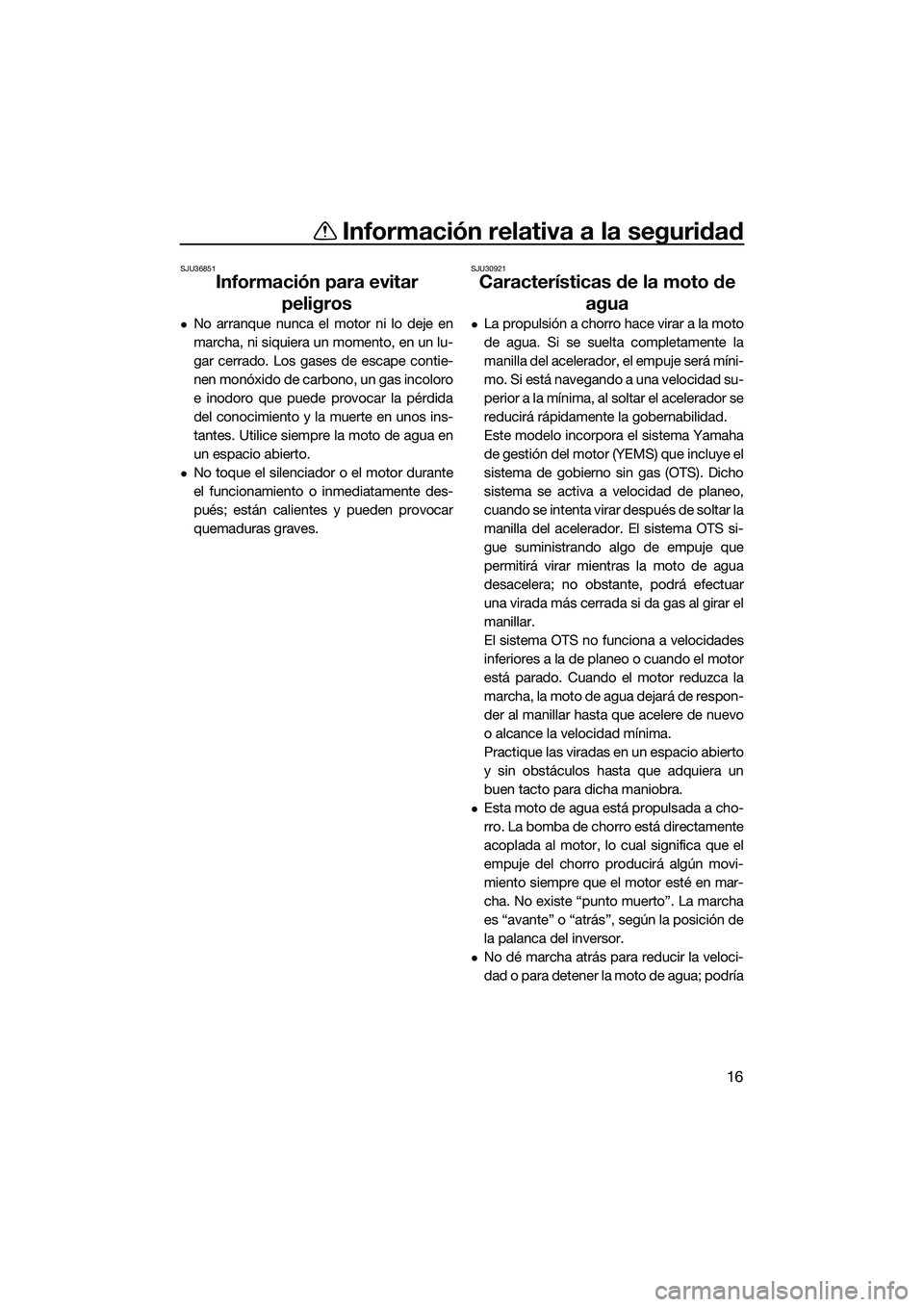 YAMAHA FZS SVHO 2015 Manuale de Empleo (in Spanish) Información relativa a la seguridad
16
SJU36851
Información para evitar peligros
No arranque nunca el motor ni lo deje en
marcha, ni siquiera un momento, en un lu-
gar cerrado. Los gases de escap YAMAHA FZS SVHO 2015 Manuale de Empleo (in Spanish) Información relativa a la seguridad
16
SJU36851
Información para evitar peligros
No arranque nunca el motor ni lo deje en
marcha, ni siquiera un momento, en un lu-
gar cerrado. Los gases de escap