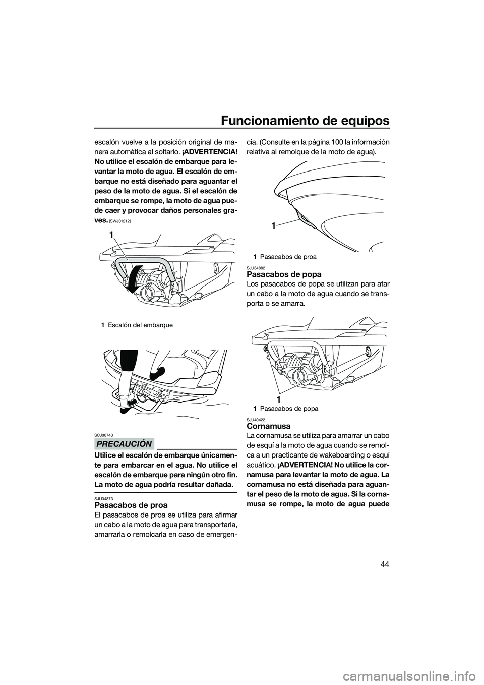YAMAHA FZS SVHO 2015 Manuale de Empleo (in Spanish) Funcionamiento de equipos
44
escalón vuelve a la posición original de ma-
nera automática al soltarlo. ¡ADVERTENCIA!
No utilice el escalón de embarque para le-
vantar la moto de agua. El escalón YAMAHA FZS SVHO 2015 Manuale de Empleo (in Spanish) Funcionamiento de equipos
44
escalón vuelve a la posición original de ma-
nera automática al soltarlo. ¡ADVERTENCIA!
No utilice el escalón de embarque para le-
vantar la moto de agua. El escalón