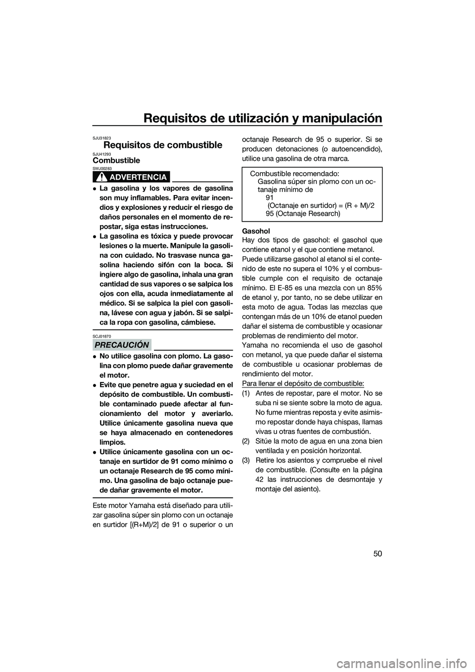 YAMAHA FZS SVHO 2015 Manuale de Empleo (in Spanish) Requisitos de utilización y manipulación
50
SJU31823
Requisitos de combustibleSJU41293Combustible
ADVERTENCIA
SWJ00283
La gasolina y los vapores de gasolina
son muy inflamables. Para evitar incen YAMAHA FZS SVHO 2015 Manuale de Empleo (in Spanish) Requisitos de utilización y manipulación
50
SJU31823
Requisitos de combustibleSJU41293Combustible
ADVERTENCIA
SWJ00283
La gasolina y los vapores de gasolina
son muy inflamables. Para evitar incen