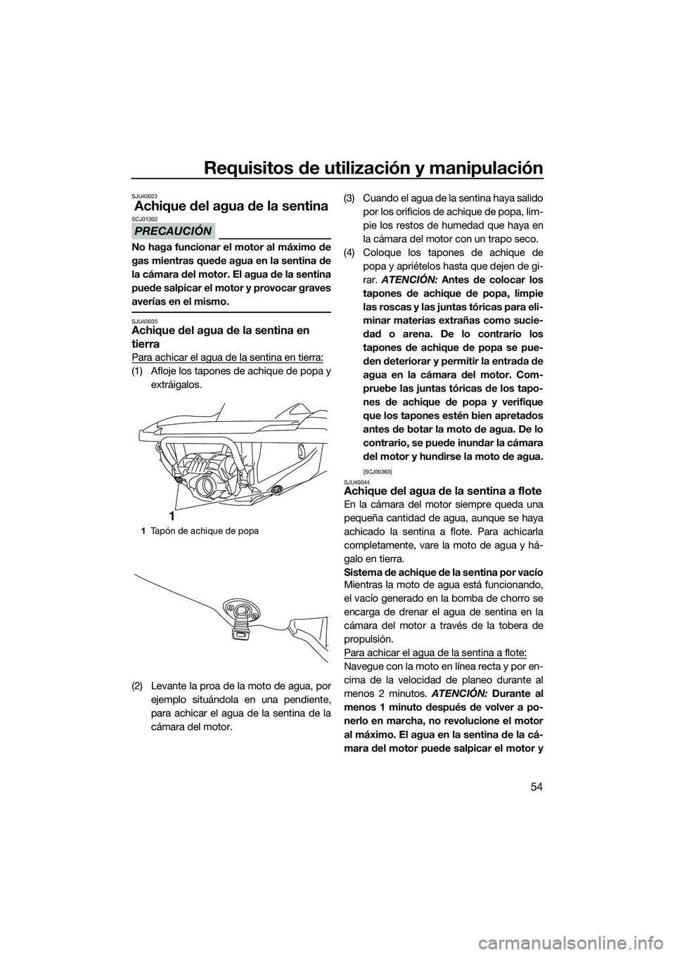 YAMAHA FZS SVHO 2015 Manuale de Empleo (in Spanish) Requisitos de utilización y manipulación
54
SJU40022
Achique del agua de la sentina
PRECAUCIÓN
SCJ01302
No haga funcionar el motor al máximo de
gas mientras quede agua en la sentina de
la cámara YAMAHA FZS SVHO 2015 Manuale de Empleo (in Spanish) Requisitos de utilización y manipulación
54
SJU40022
Achique del agua de la sentina
PRECAUCIÓN
SCJ01302
No haga funcionar el motor al máximo de
gas mientras quede agua en la sentina de
la cámara