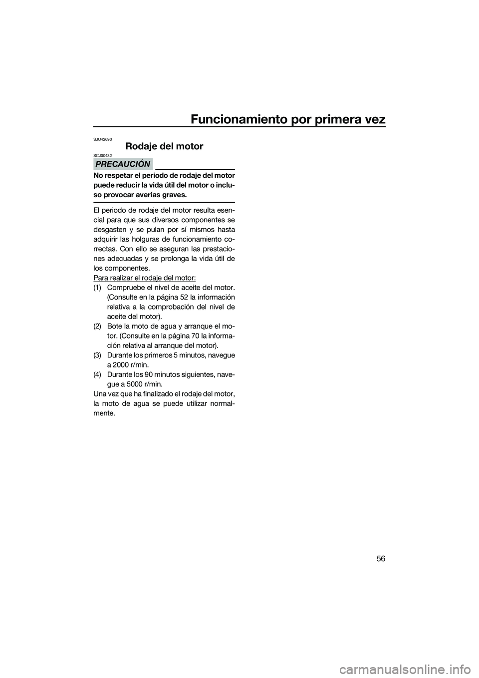 YAMAHA FZS SVHO 2015 Manuale de Empleo (in Spanish) Funcionamiento por primera vez
56
SJU42690
Rodaje del motor
PRECAUCIÓN
SCJ00432
No respetar el periodo de rodaje del motor
puede reducir la vida útil del motor o inclu-
so provocar averías graves.
YAMAHA FZS SVHO 2015 Manuale de Empleo (in Spanish) Funcionamiento por primera vez
56
SJU42690
Rodaje del motor
PRECAUCIÓN
SCJ00432
No respetar el periodo de rodaje del motor
puede reducir la vida útil del motor o inclu-
so provocar averías graves.