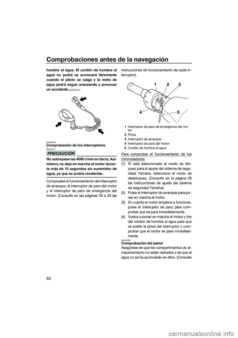 YAMAHA FZS SVHO 2015 Manuale de Empleo (in Spanish) Comprobaciones antes de la navegación
65
hombre al agua. El cordón de hombre al
agua no podrá se accionará libremente
cuando el piloto se caiga y la moto de
agua podrá seguir avanzando y provocar YAMAHA FZS SVHO 2015 Manuale de Empleo (in Spanish) Comprobaciones antes de la navegación
65
hombre al agua. El cordón de hombre al
agua no podrá se accionará libremente
cuando el piloto se caiga y la moto de
agua podrá seguir avanzando y provocar
