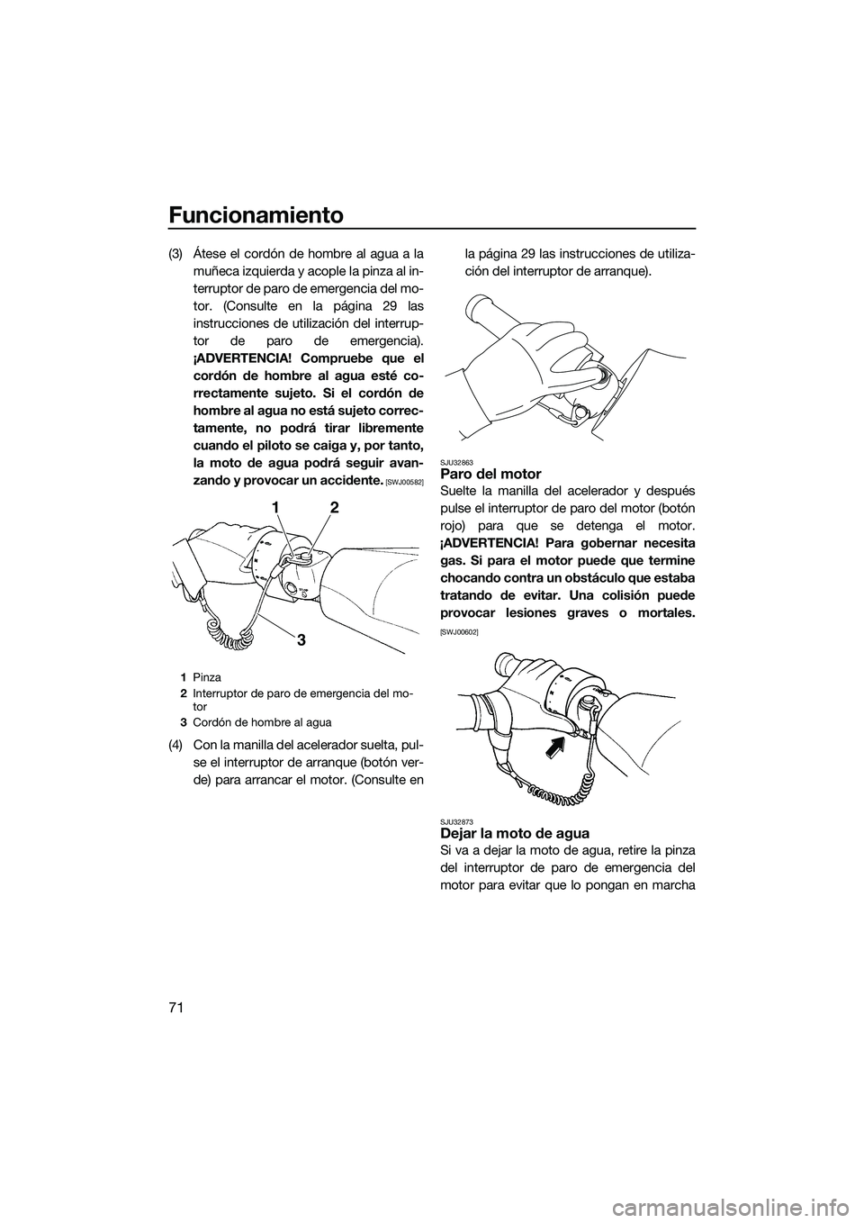 YAMAHA FZS SVHO 2015 Manuale de Empleo (in Spanish) Funcionamiento
71
(3) Átese el cordón de hombre al agua a lamuñeca izquierda y acople la pinza al in-
terruptor de paro de emergencia del mo-
tor. (Consulte en la página 29 las
instrucciones de ut YAMAHA FZS SVHO 2015 Manuale de Empleo (in Spanish) Funcionamiento
71
(3) Átese el cordón de hombre al agua a lamuñeca izquierda y acople la pinza al in-
terruptor de paro de emergencia del mo-
tor. (Consulte en la página 29 las
instrucciones de ut