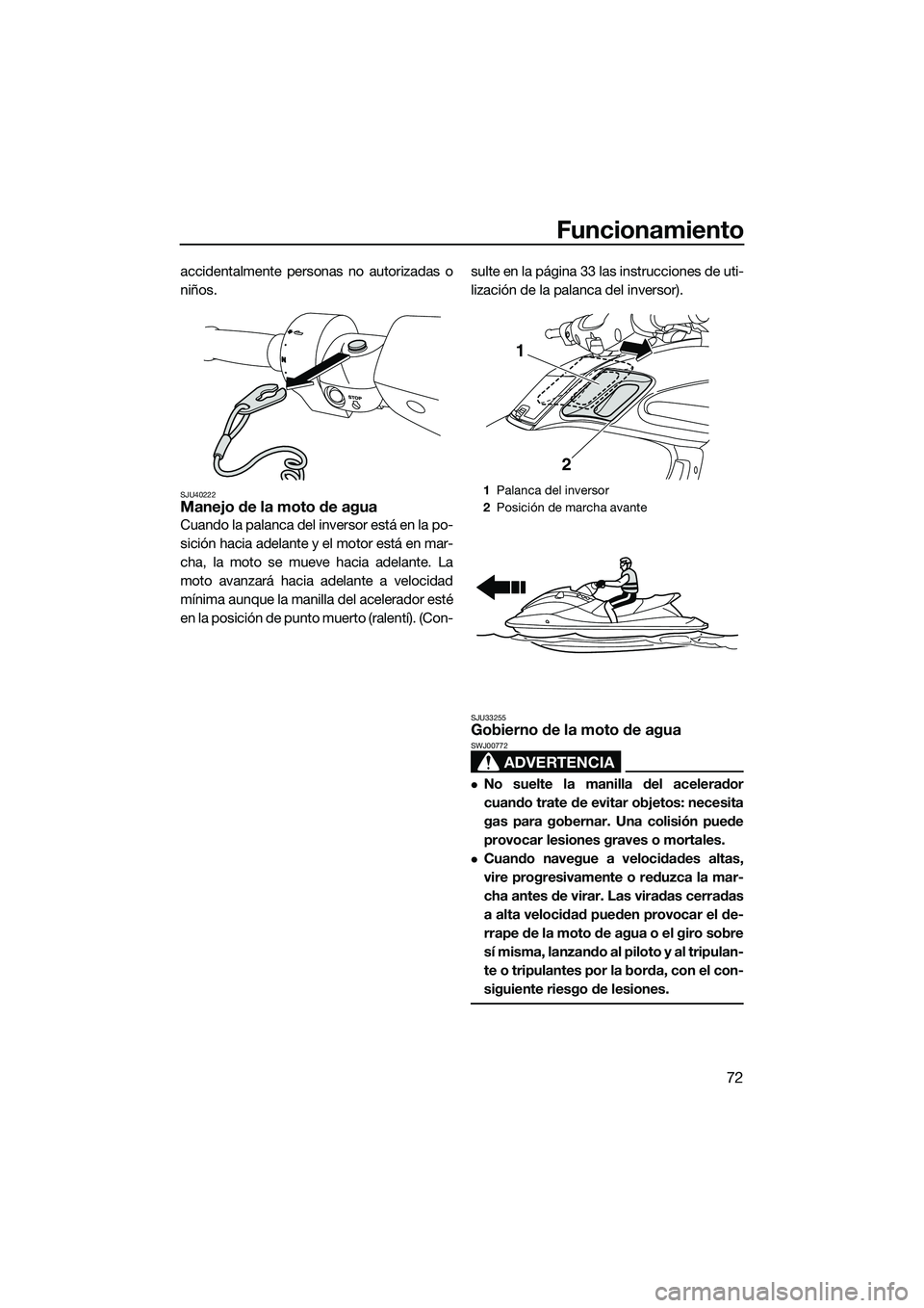 YAMAHA FZS SVHO 2015 Manuale de Empleo (in Spanish) Funcionamiento
72
accidentalmente personas no autorizadas o
niños.
SJU40222Manejo de la moto de agua
Cuando la palanca del inversor está en la po-
sición hacia adelante y el motor está en mar-
cha YAMAHA FZS SVHO 2015 Manuale de Empleo (in Spanish) Funcionamiento
72
accidentalmente personas no autorizadas o
niños.
SJU40222Manejo de la moto de agua
Cuando la palanca del inversor está en la po-
sición hacia adelante y el motor está en mar-
cha