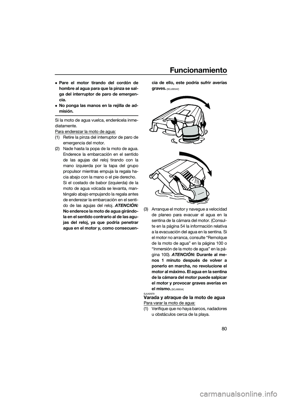 YAMAHA FZS SVHO 2015 Manuale de Empleo (in Spanish) Funcionamiento
80
Pare el motor tirando del cordón de
hombre al agua para que la pinza se sal-
ga del interruptor de paro de emergen-
cia.
No ponga las manos en la rejilla de ad-
misión.
Si la YAMAHA FZS SVHO 2015 Manuale de Empleo (in Spanish) Funcionamiento
80
Pare el motor tirando del cordón de
hombre al agua para que la pinza se sal-
ga del interruptor de paro de emergen-
cia.
No ponga las manos en la rejilla de ad-
misión.
Si la