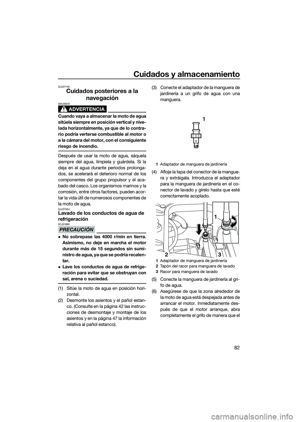 YAMAHA FZS SVHO 2015 Manuale de Empleo (in Spanish) Cuidados y almacenamiento
82
SJU37146
Cuidados posteriores a la navegación
ADVERTENCIA
SWJ00331
Cuando vaya a almacenar la moto de agua
sitúela siempre en posición vertical y nive-
lada horizontalm YAMAHA FZS SVHO 2015 Manuale de Empleo (in Spanish) Cuidados y almacenamiento
82
SJU37146
Cuidados posteriores a la navegación
ADVERTENCIA
SWJ00331
Cuando vaya a almacenar la moto de agua
sitúela siempre en posición vertical y nive-
lada horizontalm