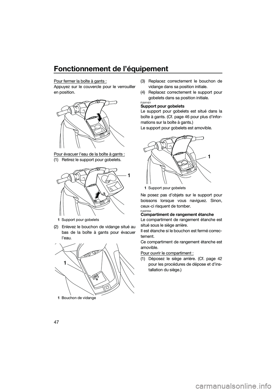 YAMAHA FZS SVHO 2015 Notices Demploi (in French) Fonctionnement de l’équipement
47
Pour fermer la boîte à gants :
Appuyez sur le couvercle pour le verrouiller
en position.
Pour évacuer l’eau de la boîte à gants :
(1) Retirez le support pou YAMAHA FZS SVHO 2015 Notices Demploi (in French) Fonctionnement de l’équipement
47
Pour fermer la boîte à gants :
Appuyez sur le couvercle pour le verrouiller
en position.
Pour évacuer l’eau de la boîte à gants :
(1) Retirez le support pou