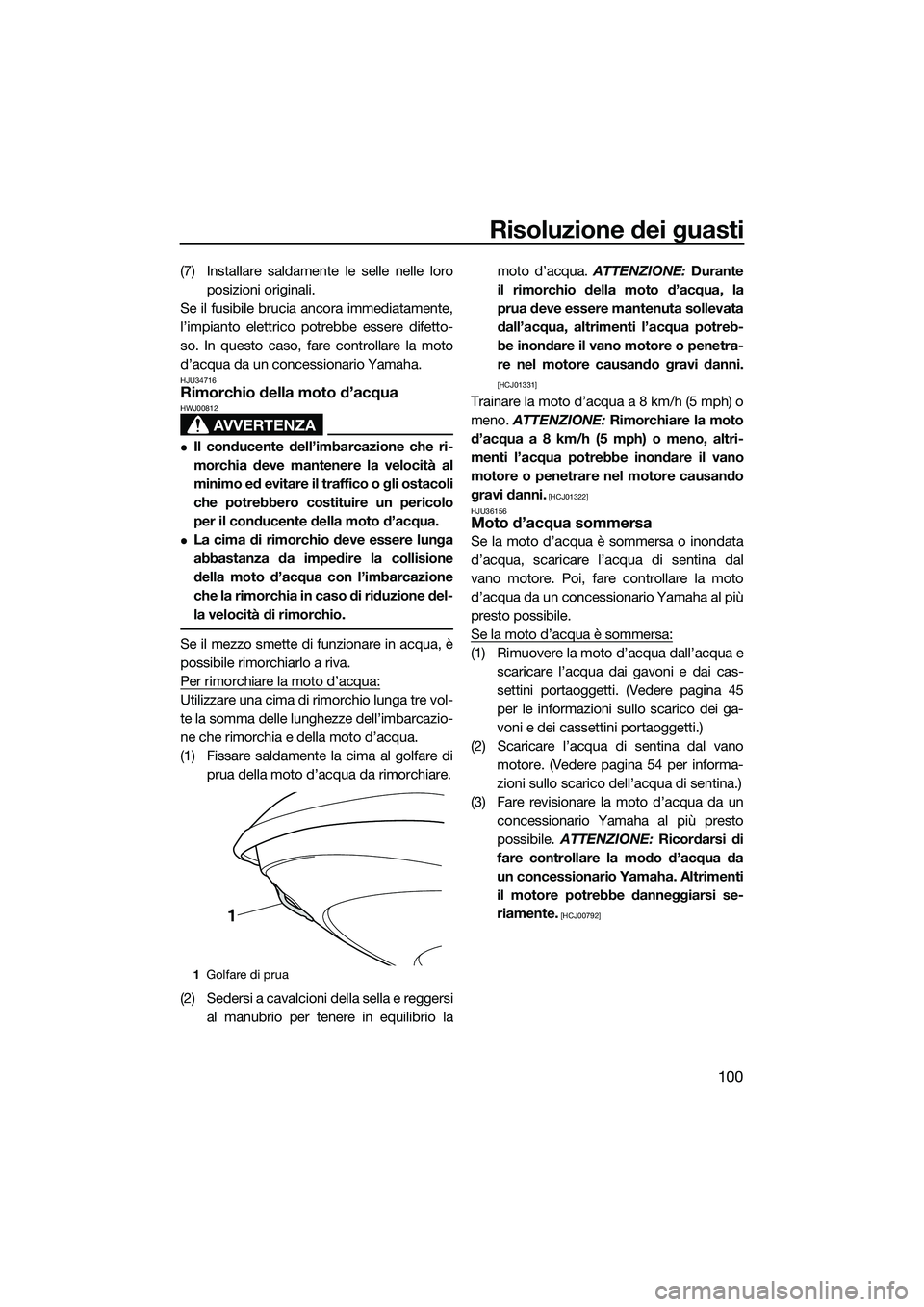 YAMAHA FZS SVHO 2015  Manuale duso (in Italian) Risoluzione dei guasti
100
(7) Installare saldamente le selle nelle loroposizioni originali.
Se il fusibile brucia ancora immediatamente,
l’impianto elettrico po trebbe essere difetto-
so. In questo