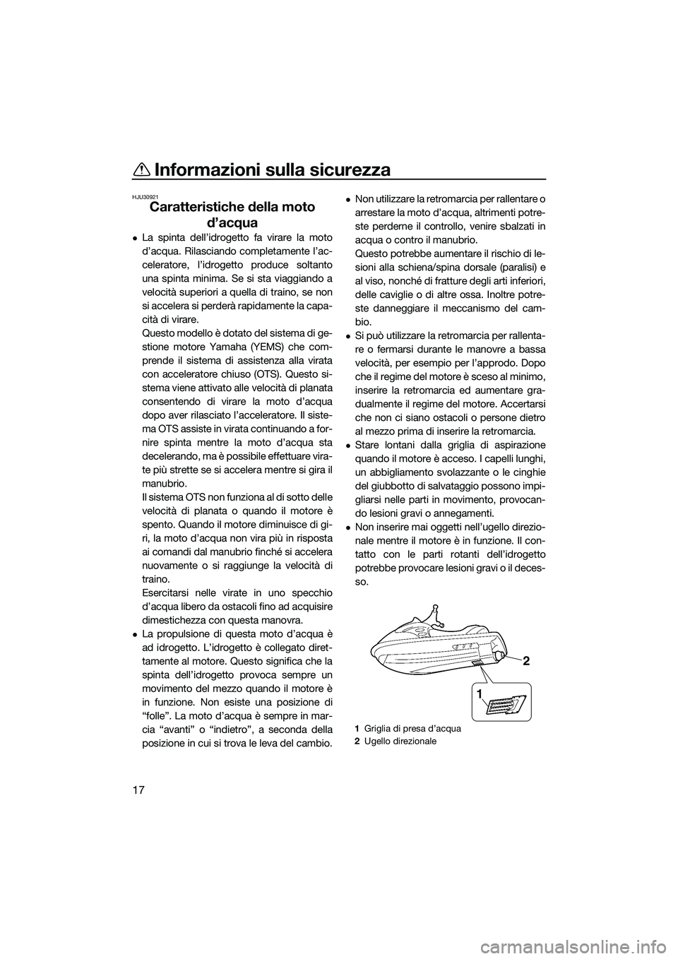 YAMAHA FZS SVHO 2015  Manuale duso (in Italian) Informazioni sulla sicurezza
17
HJU30921
Caratteristiche della moto d’acqua
La spinta dell’idrogetto fa virare la moto
d’acqua. Rilasciando completamente l’ac-
celeratore, l’idrogetto pro