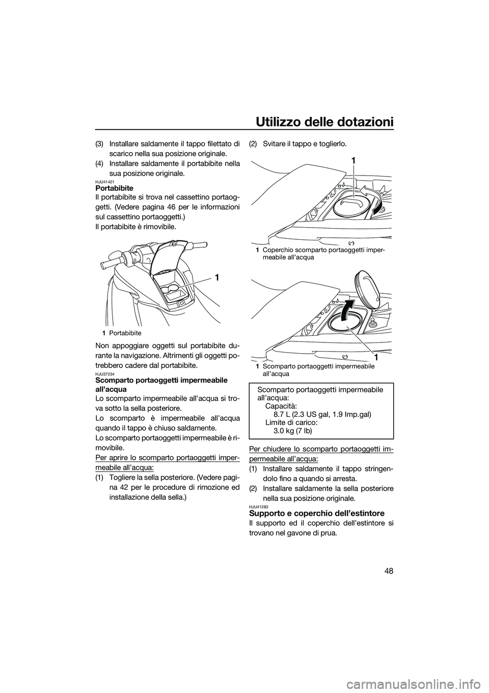 YAMAHA FZS SVHO 2015  Manuale duso (in Italian) Utilizzo delle dotazioni
48
(3) Installare saldamente il tappo filettato discarico nella sua posizione originale.
(4) Installare saldamente il portabibite nella sua posizione originale.
HJU41421Portab