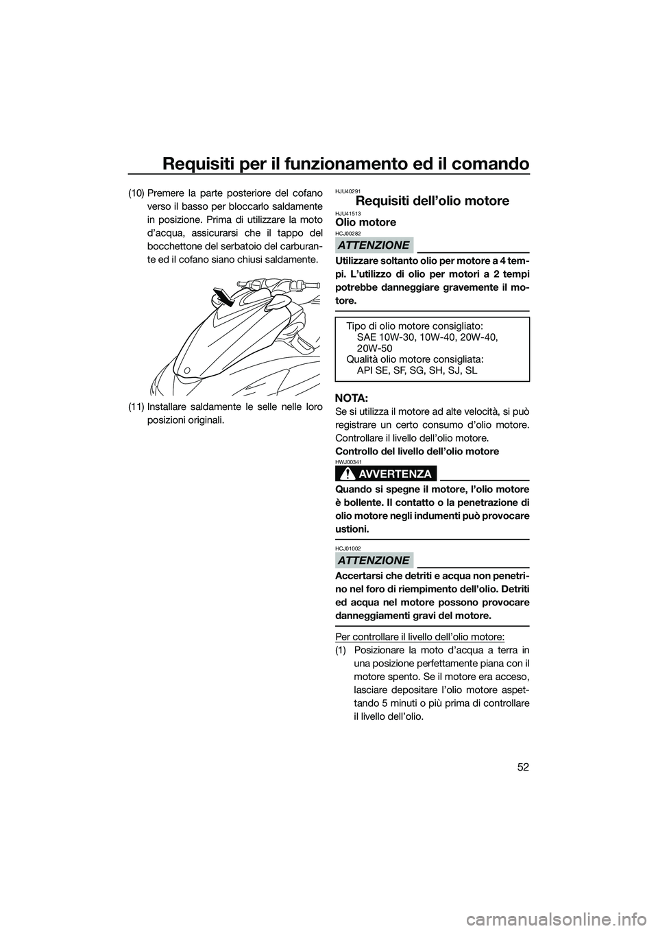 YAMAHA FZS SVHO 2015 Manuale duso (in Italian) Requisiti per il funzionamento ed il comando
52
(10) Premere la parte posteriore del cofanoverso il basso per bloccarlo saldamente
in posizione. Prima di utilizzare la moto
d’acqua, assicurarsi che YAMAHA FZS SVHO 2015 Manuale duso (in Italian) Requisiti per il funzionamento ed il comando
52
(10) Premere la parte posteriore del cofanoverso il basso per bloccarlo saldamente
in posizione. Prima di utilizzare la moto
d’acqua, assicurarsi che