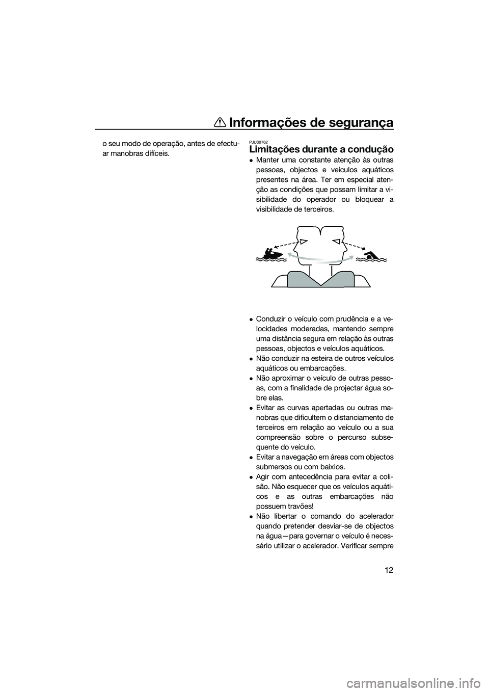 YAMAHA FZS SVHO 2015 Manual de utilização (in Portuguese) Informações de segurança
12
o seu modo de operação, antes de efectu-
ar manobras difíceis.PJU30762
Limitações durante a condução
Manter uma constante atenção às outras
pessoas, objecto YAMAHA FZS SVHO 2015 Manual de utilização (in Portuguese) Informações de segurança
12
o seu modo de operação, antes de efectu-
ar manobras difíceis.PJU30762
Limitações durante a condução
Manter uma constante atenção às outras
pessoas, objecto