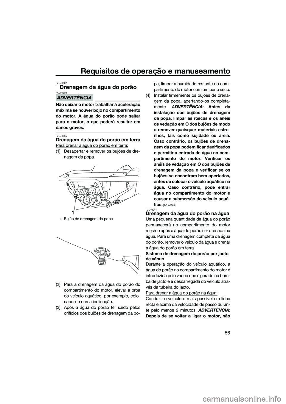 YAMAHA FZS SVHO 2015 Manual de utilização (in Portuguese) Requisitos de operação e manuseamento
56
PJU40022
Drenagem da água do porão
ADVERTÊNCIA
PCJ01302
Não deixar o motor trabalhar à aceleração
máxima se houver bojo no compartimento
do motor. A YAMAHA FZS SVHO 2015 Manual de utilização (in Portuguese) Requisitos de operação e manuseamento
56
PJU40022
Drenagem da água do porão
ADVERTÊNCIA
PCJ01302
Não deixar o motor trabalhar à aceleração
máxima se houver bojo no compartimento
do motor. A