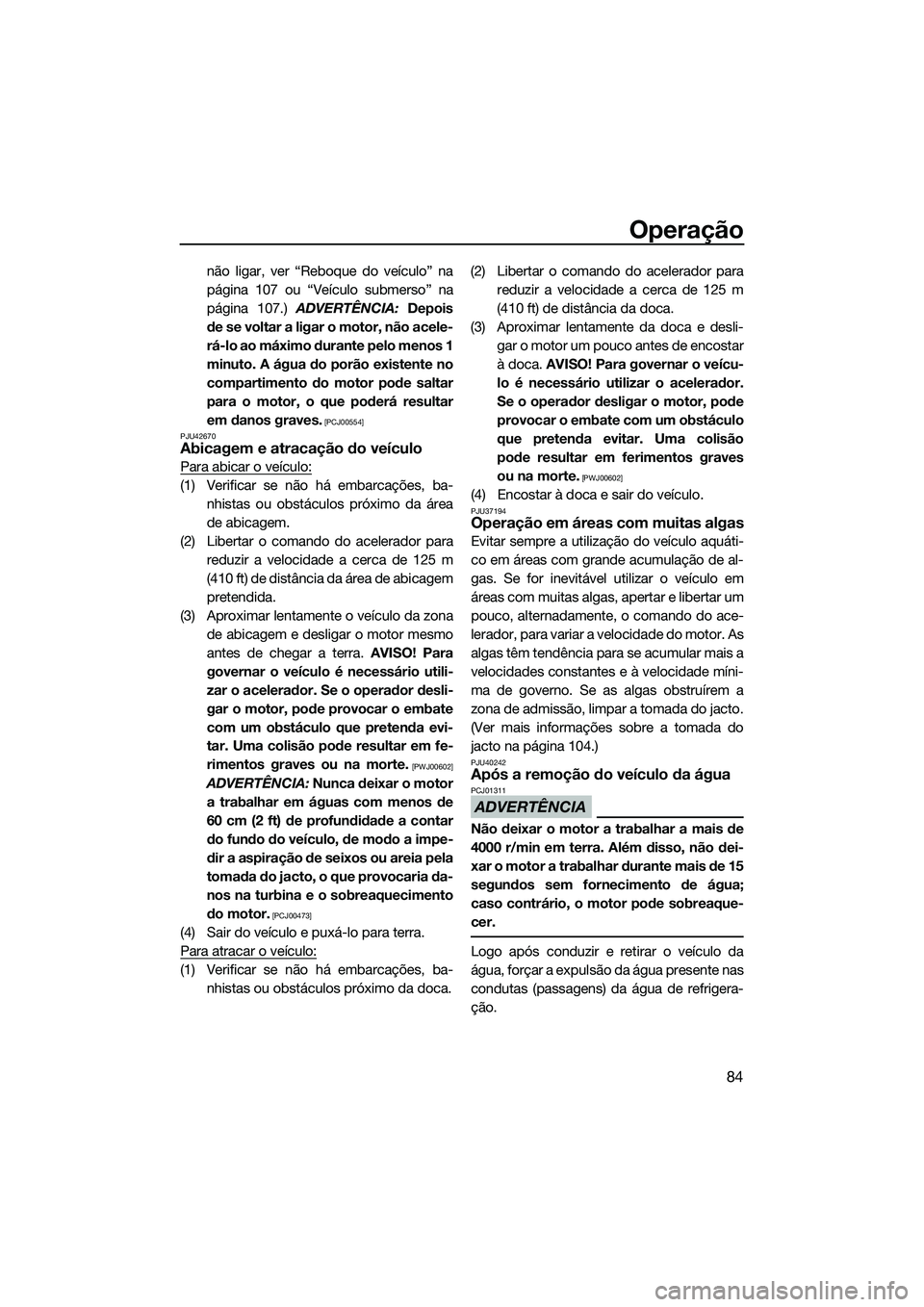 YAMAHA FZS SVHO 2015 Manual de utilização (in Portuguese) Operação
84
não ligar, ver “Reboque do veículo” na
página 107 ou “Veículo submerso” na
página 107.) ADVERTÊNCIA: Depois
de se voltar a ligar o motor, não acele-
rá-lo ao máximo dur YAMAHA FZS SVHO 2015 Manual de utilização (in Portuguese) Operação
84
não ligar, ver “Reboque do veículo” na
página 107 ou “Veículo submerso” na
página 107.) ADVERTÊNCIA: Depois
de se voltar a ligar o motor, não acele-
rá-lo ao máximo dur