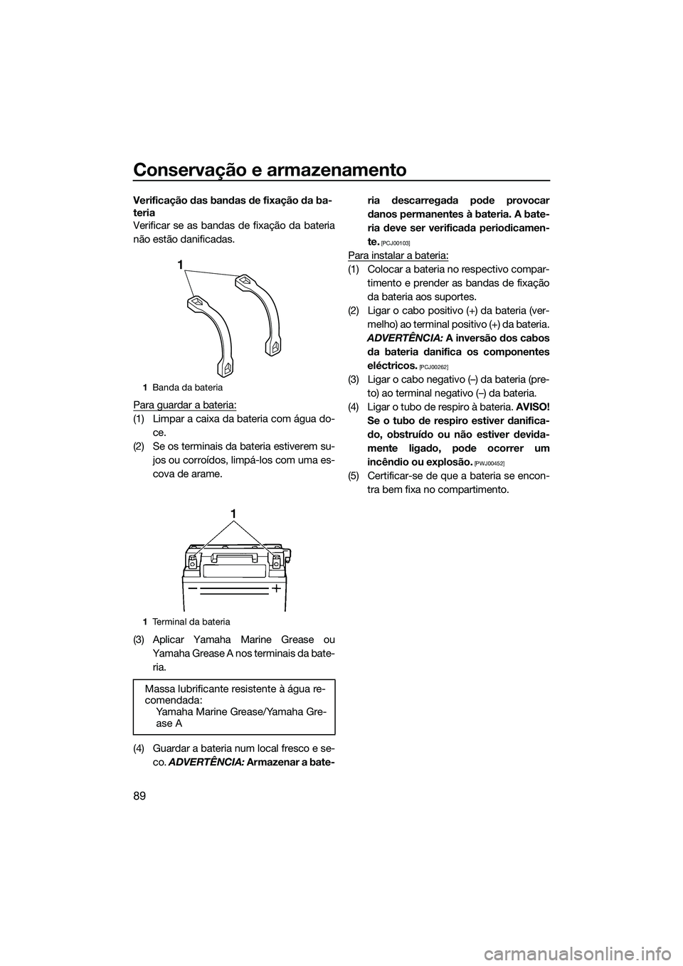 YAMAHA FZS SVHO 2015 Manual de utilização (in Portuguese) Conservação e armazenamento
89
Verificação das bandas de fixação da ba-
teria
Verificar se as bandas de fixação da bateria
não estão danificadas.
Para guardar a bateria:
(1) Limpar a caixa d YAMAHA FZS SVHO 2015 Manual de utilização (in Portuguese) Conservação e armazenamento
89
Verificação das bandas de fixação da ba-
teria
Verificar se as bandas de fixação da bateria
não estão danificadas.
Para guardar a bateria:
(1) Limpar a caixa d