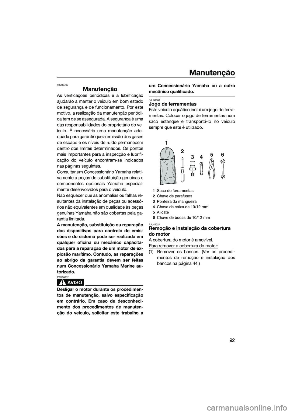 YAMAHA FZS SVHO 2015 Manual de utilização (in Portuguese) Manutenção
92
PJU33769
Manutenção
As verificações periódicas e a lubrificação
ajudarão a manter o veículo em bom estado
de segurança e de funcionamento. Por este
motivo, a realização da YAMAHA FZS SVHO 2015 Manual de utilização (in Portuguese) Manutenção
92
PJU33769
Manutenção
As verificações periódicas e a lubrificação
ajudarão a manter o veículo em bom estado
de segurança e de funcionamento. Por este
motivo, a realização da
