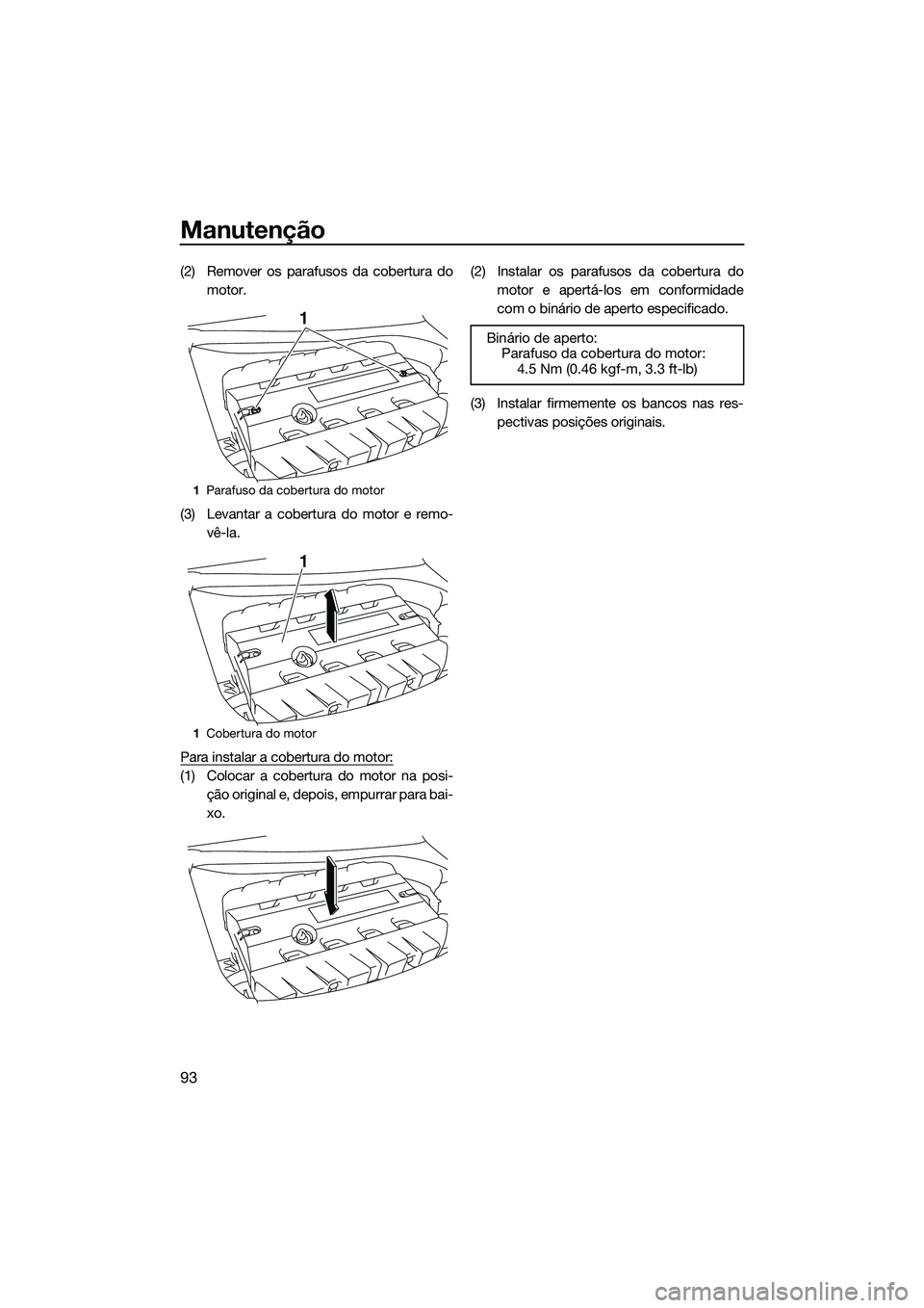 YAMAHA FZS SVHO 2015  Manual de utilização (in Portuguese) Manutenção
93
(2) Remover os parafusos da cobertura domotor.
(3) Levantar a cobertura do motor e remo- vê-la.
Para instalar a cobertura do motor:
(1) Colocar a cobertura do motor na posi- ção ori