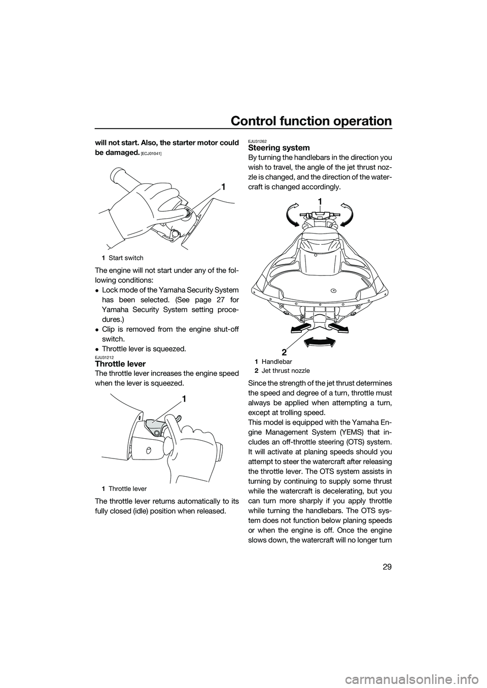 YAMAHA FZS SVHO 2014  Owners Manual Control function operation
29
will not start. Also, the starter motor could
be damaged.
 [ECJ01041]
The engine will not start under any of the fol-
lowing conditions:
Lock mode of the Yamaha Securi