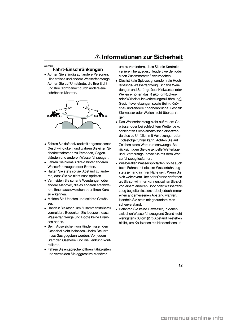 YAMAHA FZS SVHO 2014 Betriebsanleitungen (in German) Informationen zur Sicherheit
12
GJU30762
Fahrt-Einschränkungen
Achten Sie ständig auf andere Personen,
Hindernisse und andere Wasserfahrzeuge.
Achten Sie auf Umstände, die Ihre Sicht
und Ihre YAMAHA FZS SVHO 2014 Betriebsanleitungen (in German) Informationen zur Sicherheit
12
GJU30762
Fahrt-Einschränkungen
Achten Sie ständig auf andere Personen,
Hindernisse und andere Wasserfahrzeuge.
Achten Sie auf Umstände, die Ihre Sicht
und Ihre