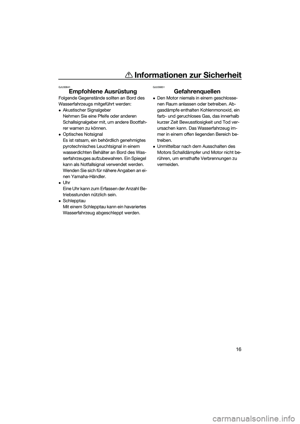 YAMAHA FZS SVHO 2014 Betriebsanleitungen (in German) Informationen zur Sicherheit
16
GJU30841
Empfohlene Ausrüstung
Folgende Gegenstände sollten an Bord des
Wasserfahrzeugs mitgeführt werden:
Akustischer Signalgeber
Nehmen Sie eine Pfeife oder an YAMAHA FZS SVHO 2014 Betriebsanleitungen (in German) Informationen zur Sicherheit
16
GJU30841
Empfohlene Ausrüstung
Folgende Gegenstände sollten an Bord des
Wasserfahrzeugs mitgeführt werden:
Akustischer Signalgeber
Nehmen Sie eine Pfeife oder an