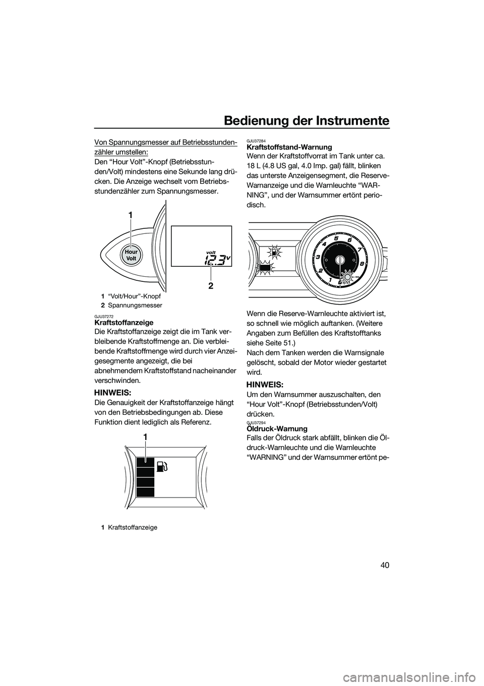 YAMAHA FZS SVHO 2014 Betriebsanleitungen (in German) Bedienung der Instrumente
40
Von Spannungsmesser auf Betriebsstunden-
zähler umstellen:
Den “Hour Volt”-Knopf (Betriebsstun-
den/Volt) mindestens eine Sekunde lang drü-
cken. Die Anzeige wechsel YAMAHA FZS SVHO 2014 Betriebsanleitungen (in German) Bedienung der Instrumente
40
Von Spannungsmesser auf Betriebsstunden-
zähler umstellen:
Den “Hour Volt”-Knopf (Betriebsstun-
den/Volt) mindestens eine Sekunde lang drü-
cken. Die Anzeige wechsel
