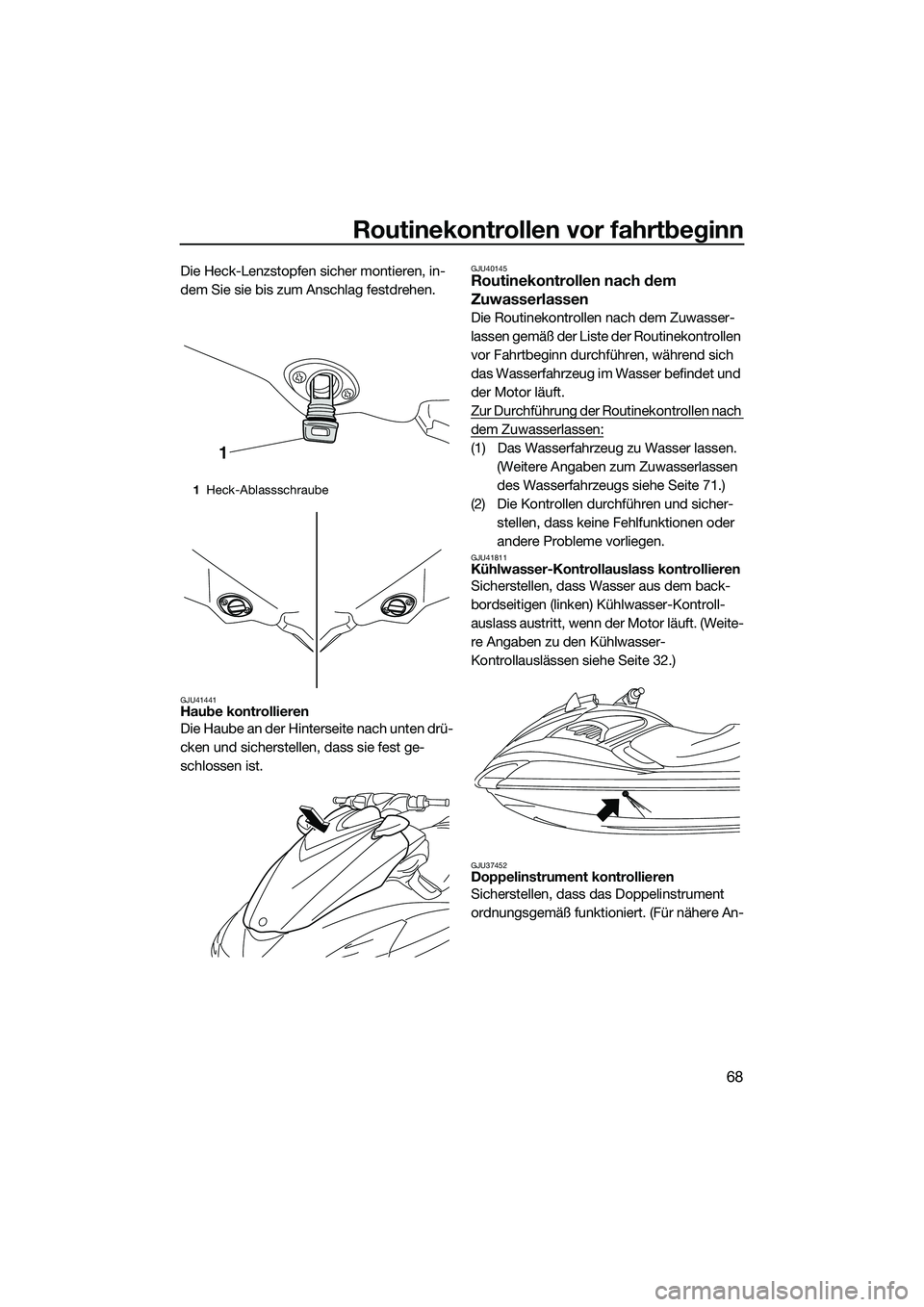 YAMAHA FZS SVHO 2014 Betriebsanleitungen (in German) Routinekontrollen vor fahrtbeginn
68
Die Heck-Lenzstopfen sicher montieren, in-
dem Sie sie bis zum Anschlag festdrehen.
GJU41441Haube kontrollieren
Die Haube an der Hinterseite nach unten drü-
cken YAMAHA FZS SVHO 2014 Betriebsanleitungen (in German) Routinekontrollen vor fahrtbeginn
68
Die Heck-Lenzstopfen sicher montieren, in-
dem Sie sie bis zum Anschlag festdrehen.
GJU41441Haube kontrollieren
Die Haube an der Hinterseite nach unten drü-
cken