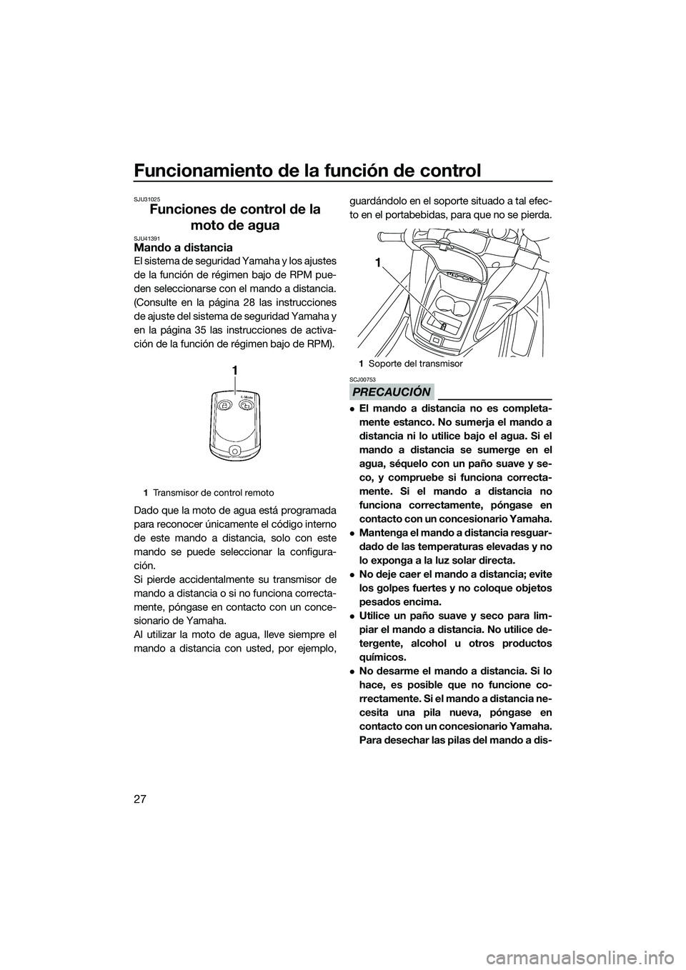 YAMAHA FZS SVHO 2014  Manuale de Empleo (in Spanish) Funcionamiento de la función de control
27
SJU31025
Funciones de control de la moto de agua
SJU41391Mando a distancia
El sistema de seguridad Yamaha y los ajustes
de la función de régimen bajo de R