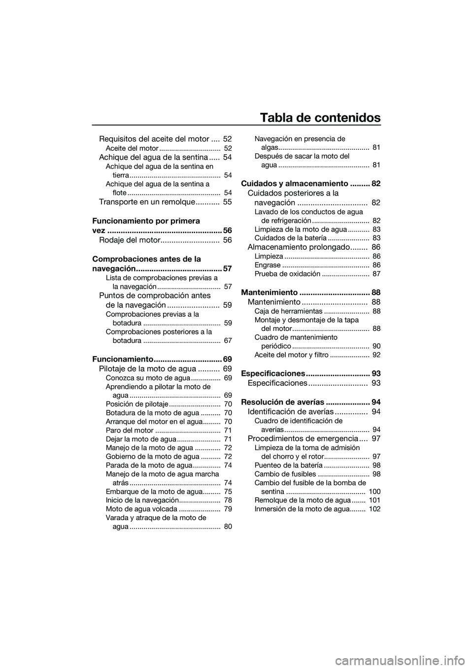 YAMAHA FZS SVHO 2014  Manuale de Empleo (in Spanish) Tabla de contenidos
Requisitos del aceite del motor ....  52
Aceite del motor ...............................  52
Achique del agua de la sentina .....  54
Achique del agua de la sentina en tierra ....
