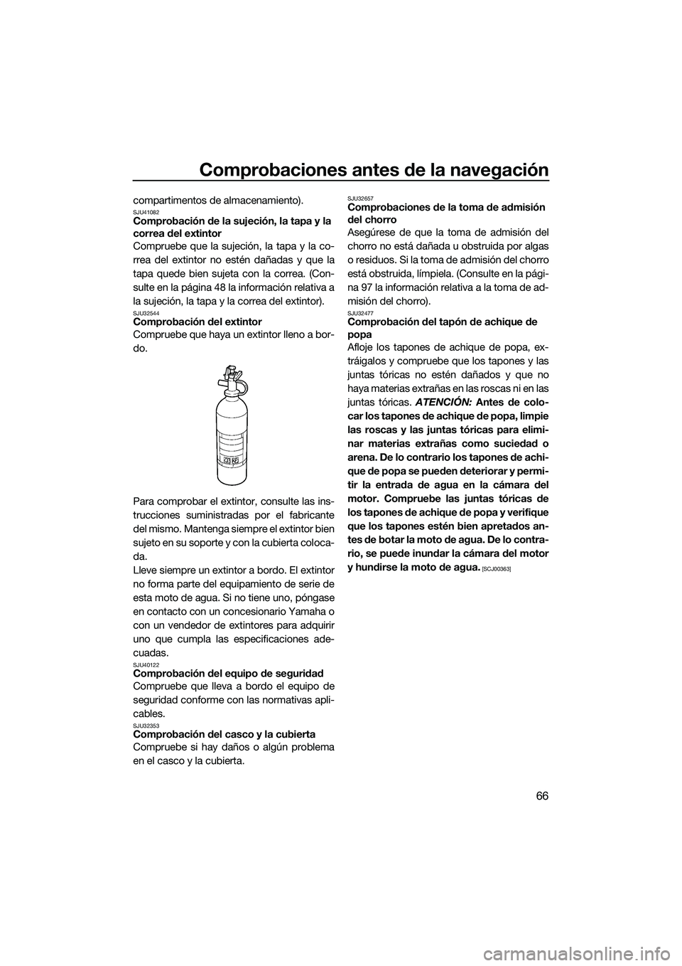 YAMAHA FZS SVHO 2014  Manuale de Empleo (in Spanish) Comprobaciones antes de la navegación
66
compartimentos de almacenamiento).SJU41082Comprobación de la sujeción, la tapa y la 
correa del extintor
Compruebe que la sujeción, la tapa y la co-
rrea d