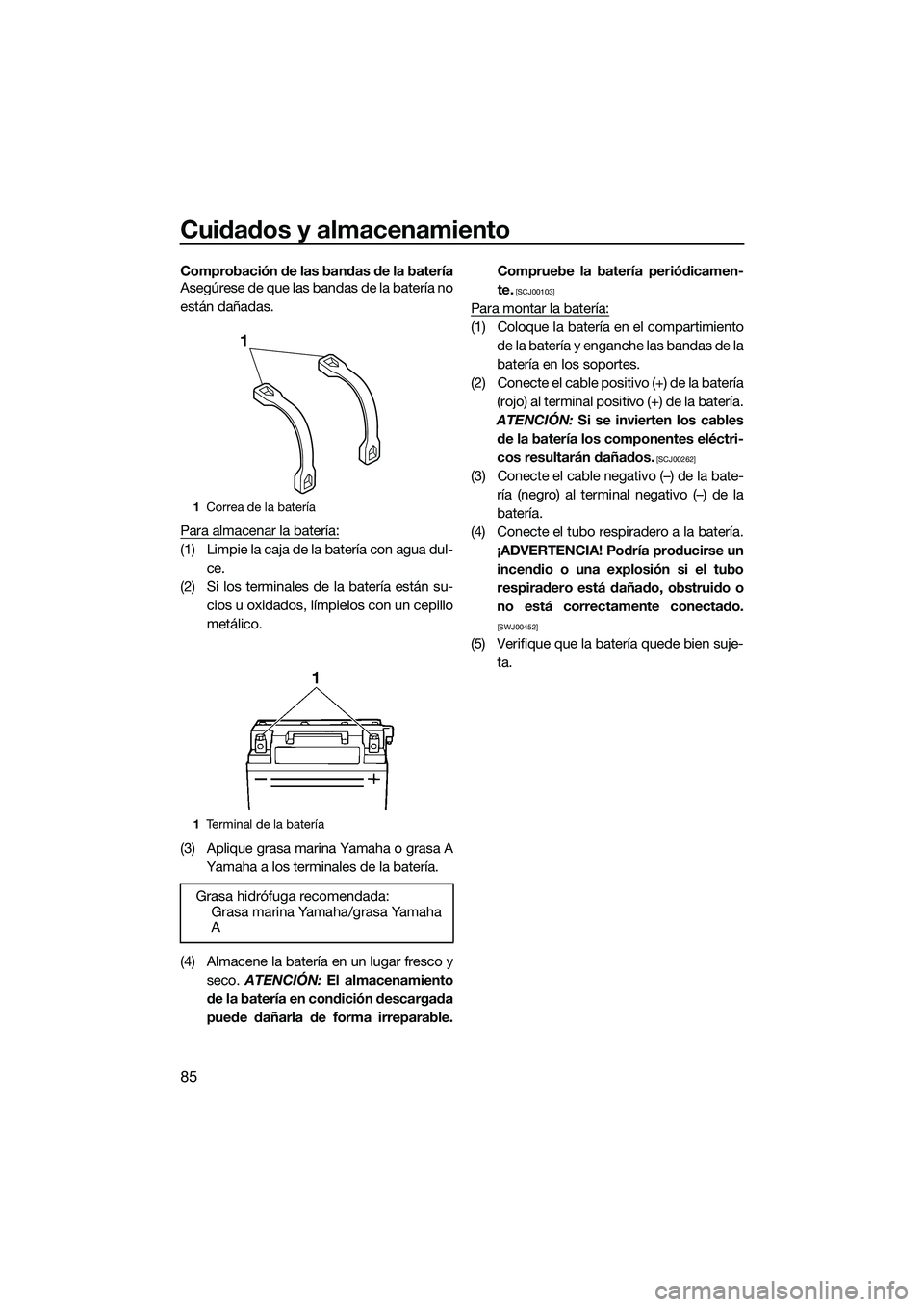 YAMAHA FZS SVHO 2014  Manuale de Empleo (in Spanish) Cuidados y almacenamiento
85
Comprobación de las bandas de la batería
Asegúrese de que las bandas de la batería no
están dañadas.
Para almacenar la batería:
(1) Limpie la caja de la batería co