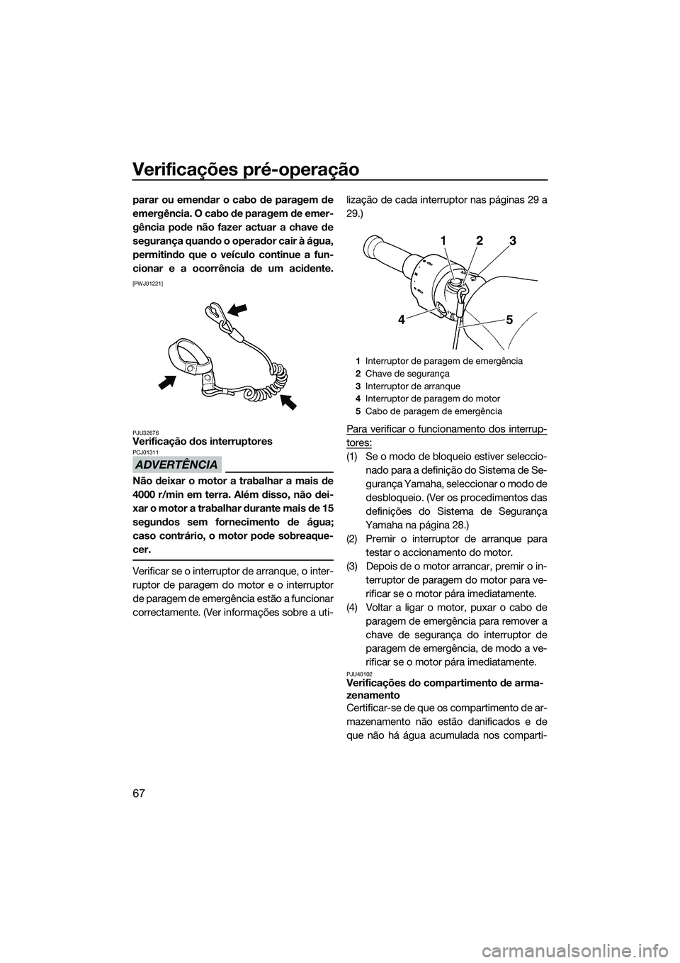 YAMAHA FZS SVHO 2014 Manual de utilização (in Portuguese) Verificações pré-operação
67
parar ou emendar o cabo de paragem de
emergência. O cabo de paragem de emer-
gência pode não fazer actuar a chave de
segurança quando o operador cair à água,
pe YAMAHA FZS SVHO 2014 Manual de utilização (in Portuguese) Verificações pré-operação
67
parar ou emendar o cabo de paragem de
emergência. O cabo de paragem de emer-
gência pode não fazer actuar a chave de
segurança quando o operador cair à água,
pe