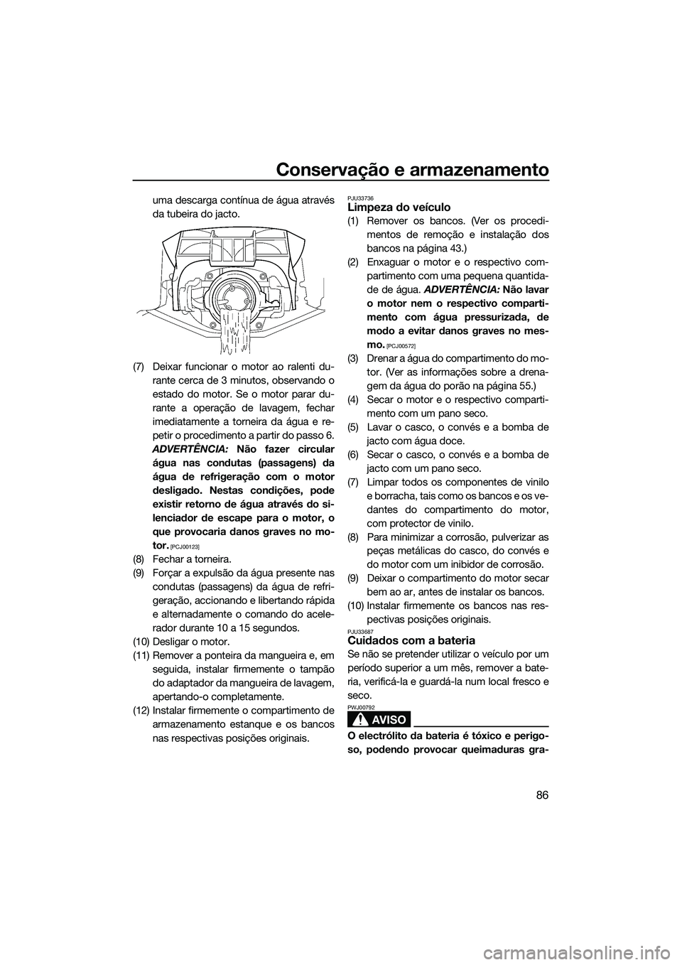 YAMAHA FZS SVHO 2014 Manual de utilização (in Portuguese) Conservação e armazenamento
86
uma descarga contínua de água através
da tubeira do jacto.
(7) Deixar funcionar o motor ao ralenti du- rante cerca de 3 minutos, observando o
estado do motor. Se o YAMAHA FZS SVHO 2014 Manual de utilização (in Portuguese) Conservação e armazenamento
86
uma descarga contínua de água através
da tubeira do jacto.
(7) Deixar funcionar o motor ao ralenti du- rante cerca de 3 minutos, observando o
estado do motor. Se o