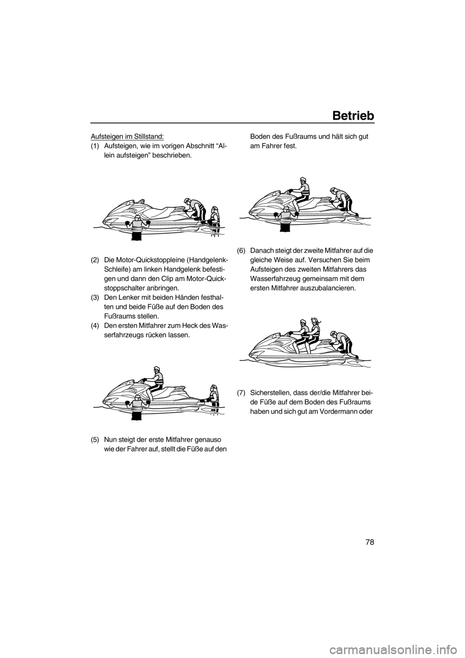 YAMAHA FZS SVHO 2013  Betriebsanleitungen (in German) Betrieb
78
Aufsteigen im Stillstand:
(1) Aufsteigen, wie im vorigen Abschnitt “Al-
lein aufsteigen” beschrieben.
(2) Die Motor-Quickstoppleine (Handgelenk-
Schleife) am linken Handgelenk befesti-
