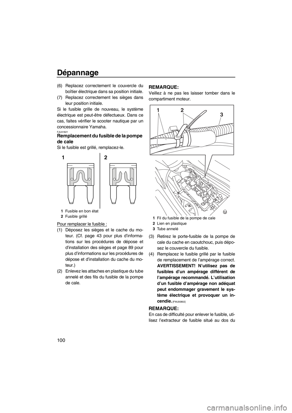 YAMAHA FZS SVHO 2013  Notices Demploi (in French) Dépannage
100
(6) Replacez correctement le couvercle du
boîtier électrique dans sa position initiale.
(7) Replacez correctement les sièges dans
leur position initiale.
Si le fusible grille de nouv
