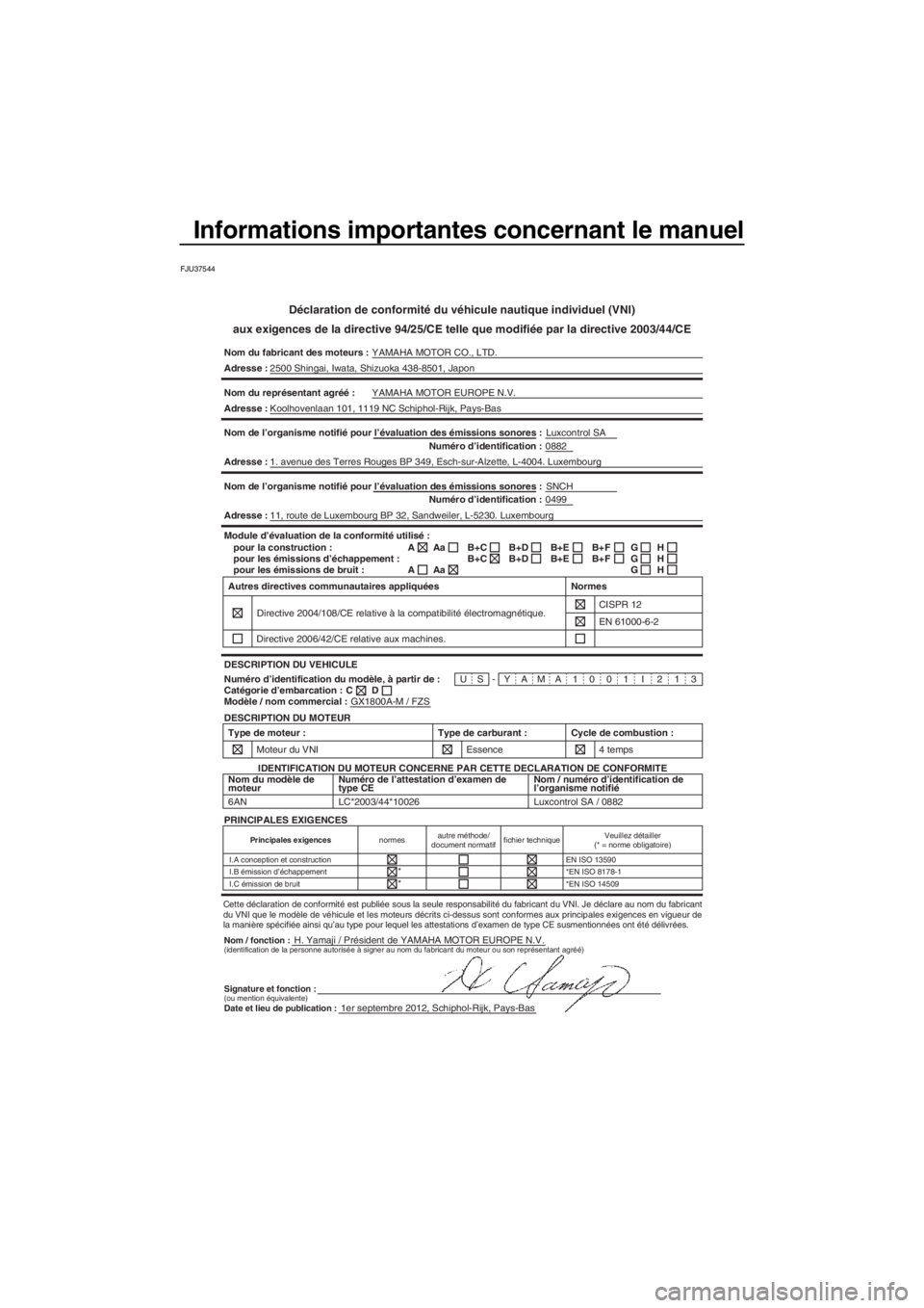 YAMAHA FZS SVHO 2013  Notices Demploi (in French) Informations importantes concernant le manuel
FJU37544
Déclaration de conformité du véhicule nautique individuel (VNI)
aux exigences de la directive 94/25/CE telle que modifiée par la directive 20