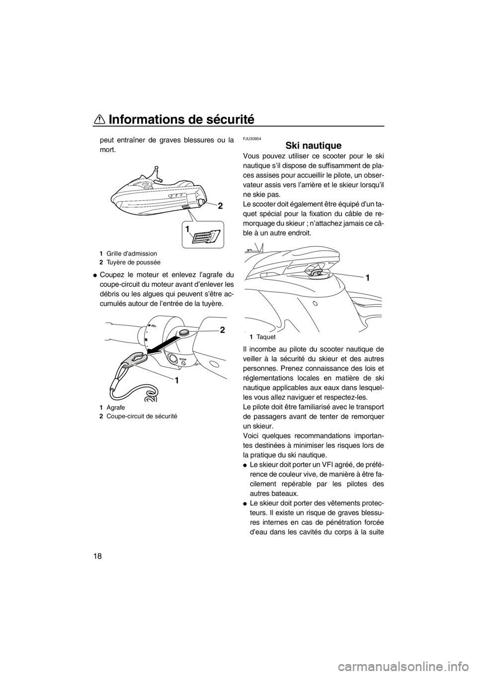 YAMAHA FZS SVHO 2013  Notices Demploi (in French) Informations de sécurité
18
peut entraîner de graves blessures ou la
mort.
●Coupez le moteur et enlevez l’agrafe du
coupe-circuit du moteur avant d’enlever les
débris ou les algues qui peuve