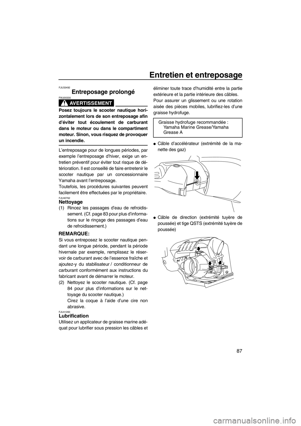 YAMAHA FZS SVHO 2013  Notices Demploi (in French) Entretien et entreposage
87
FJU33492
Entreposage prolongé 
AVERTISSEMENT
FWJ00330
Posez toujours le scooter nautique hori-
zontalement lors de son entreposage afin
d’éviter tout écoulement de car