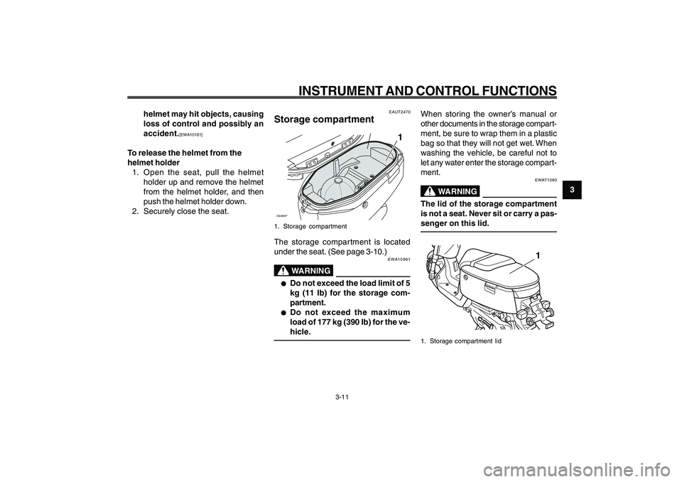 YAMAHA GIGGLE50 2009  Owners Manual 3-27
1
2
3
4
5
6
7
8
9
EAU1044E
INSTRUMENT AND CONTROL FUNCTIONS
3-11
EAUT2470
Storage compartmentZAUM00**
1
1. Storage compartmentThe storage compartment is located
under the seat. (See page 3-10.)
E