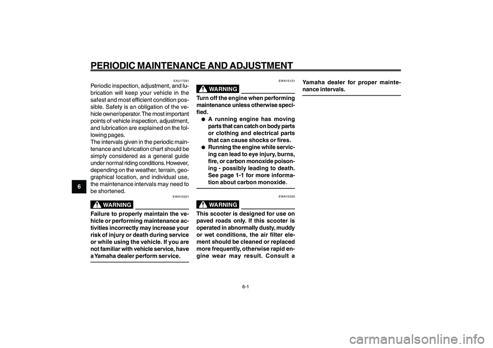 YAMAHA GIGGLE50 2009  Owners Manual 6-36
1
2
3
4
5
6
7
8
9
EAU1722A
PERIODIC MAINTENANCE AND ADJUSTMENT
EAU1722A
PERIODIC MAINTENANCE AND ADJUSTMENT
6-1
EAU17281
Periodic inspection, adjustment, and lu-
brication will keep your vehicle 