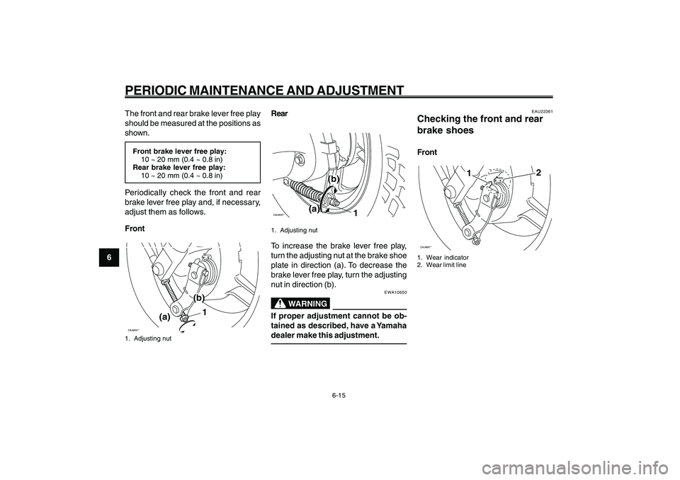 YAMAHA GIGGLE50 2009  Owners Manual 6-50
1
2
3
4
5
6
7
8
9
EAU1722A
PERIODIC MAINTENANCE AND ADJUSTMENT
6-15
The front and rear brake lever free play
should be measured at the positions as
shown.Front brake lever free play:
10 ~ 20 mm (